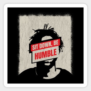 Sit down, be humble Magnet